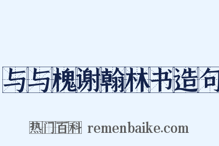 与与槐谢翰林书造句是什么意思的图片